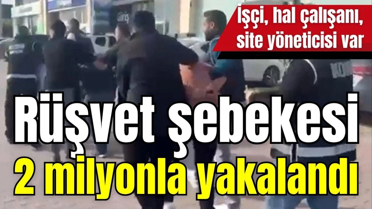 R&uuml;şvet şebekesi 2 milyonla yakalandı 