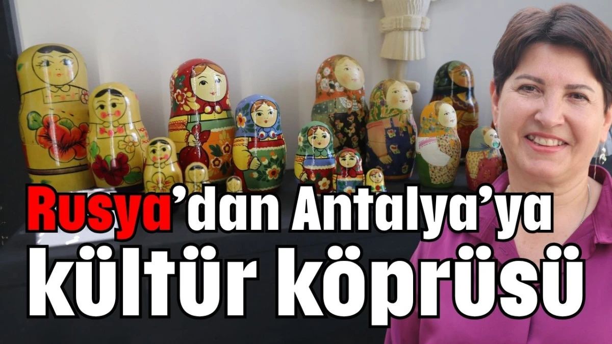 Rusya’dan Antalya’ya kültür köprüsü 