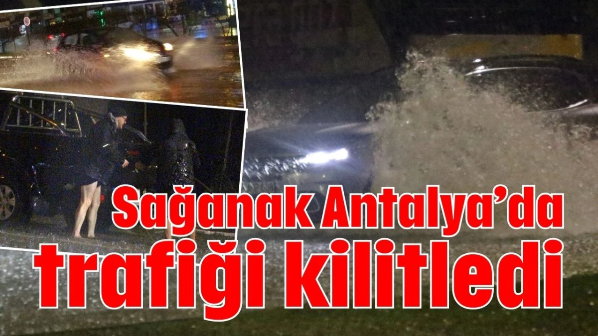 Sağanak Antalya'da trafiği kilitledi 