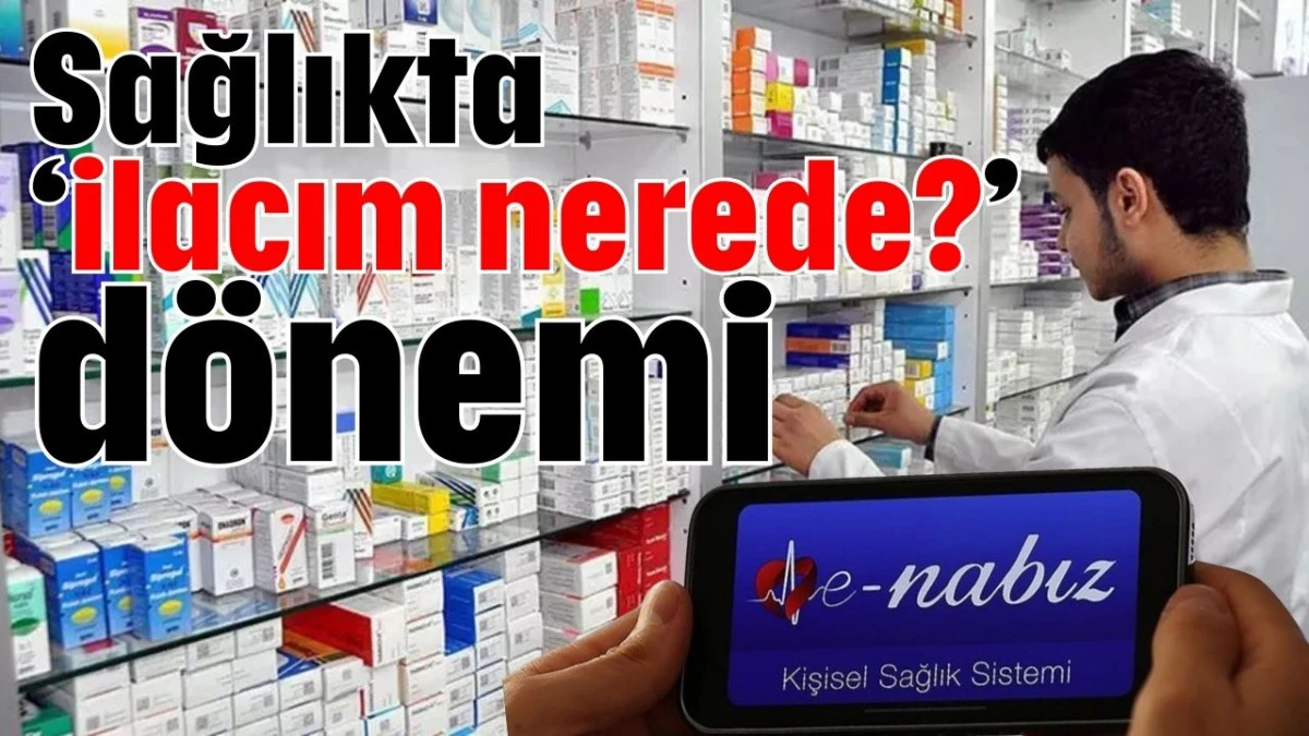 Sağlıkta &lsquo;ilacım nerede?' d&ouml;nemi