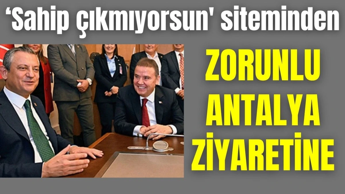 'Sahip &ccedil;ıkmıyorsun' siteminden zorunlu Antalya ziyaretine