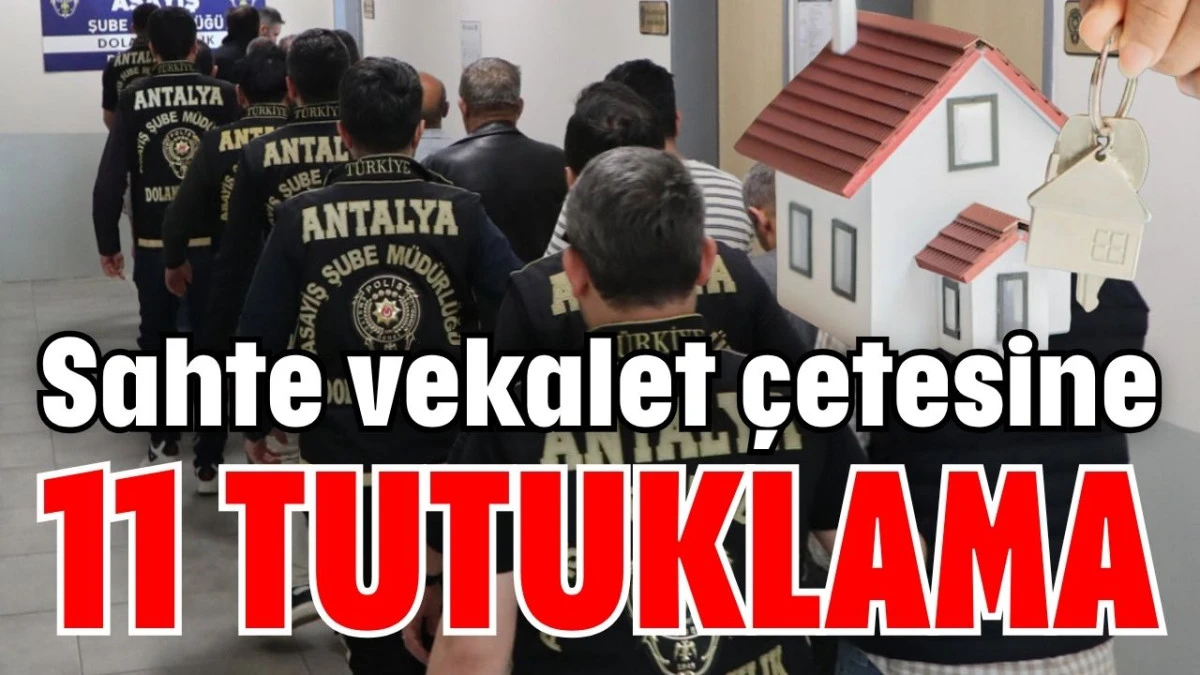 Sahte vekalet &ccedil;etesine 11 tutuklama 