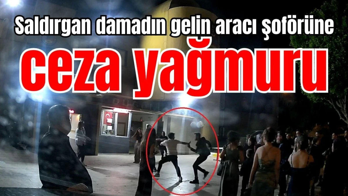 Saldırgan damadın gelin aracı şoförüne ceza yağmuru