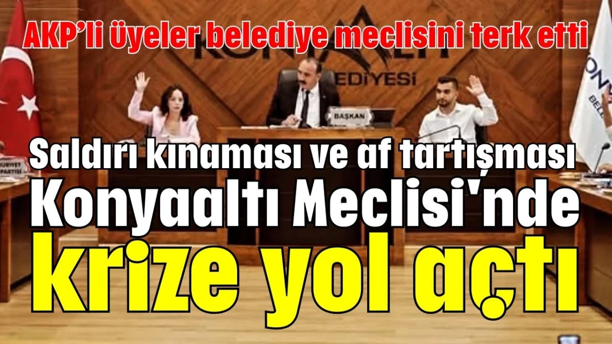 Saldırı kınaması ve af tartışması Konyaaltı Meclisi'nde krize yol açtı  