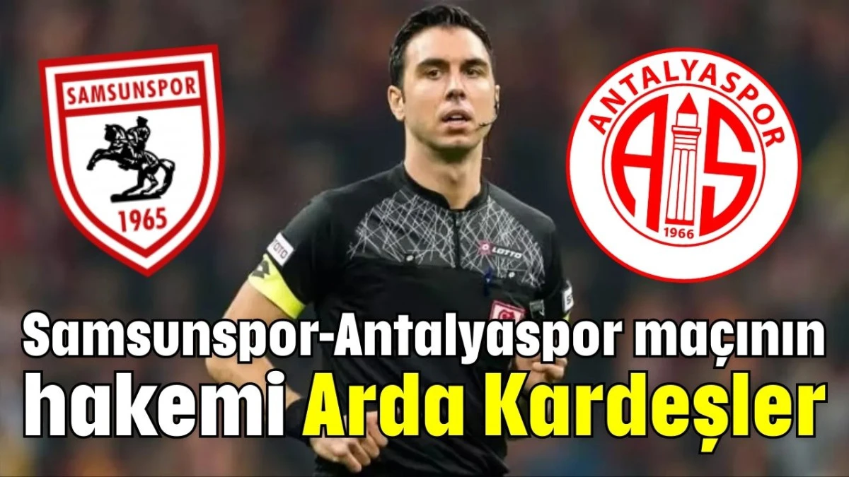 Samsunspor-Antalyaspor maçının hakemi Arda Kardeşler  