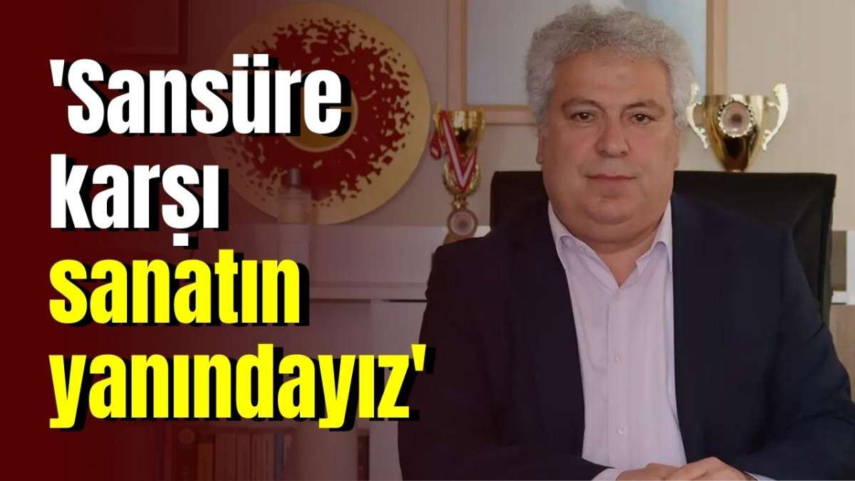 'Sansüre karşı sanatın yanındayız'