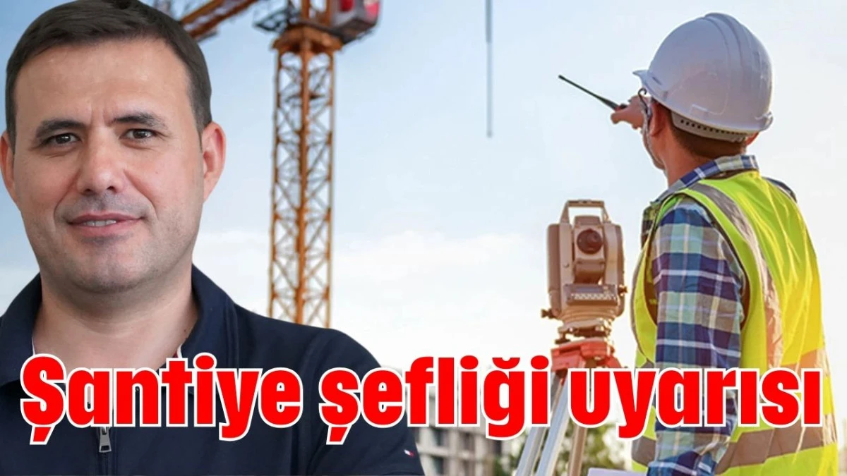 Şantiye şefliği uyarısı  