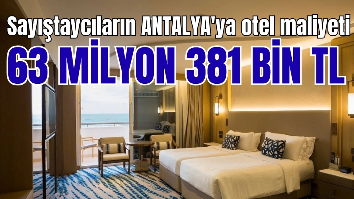 Sayıştaycıların Antalya'ya otel maliyeti 63 milyon 381 bin TL