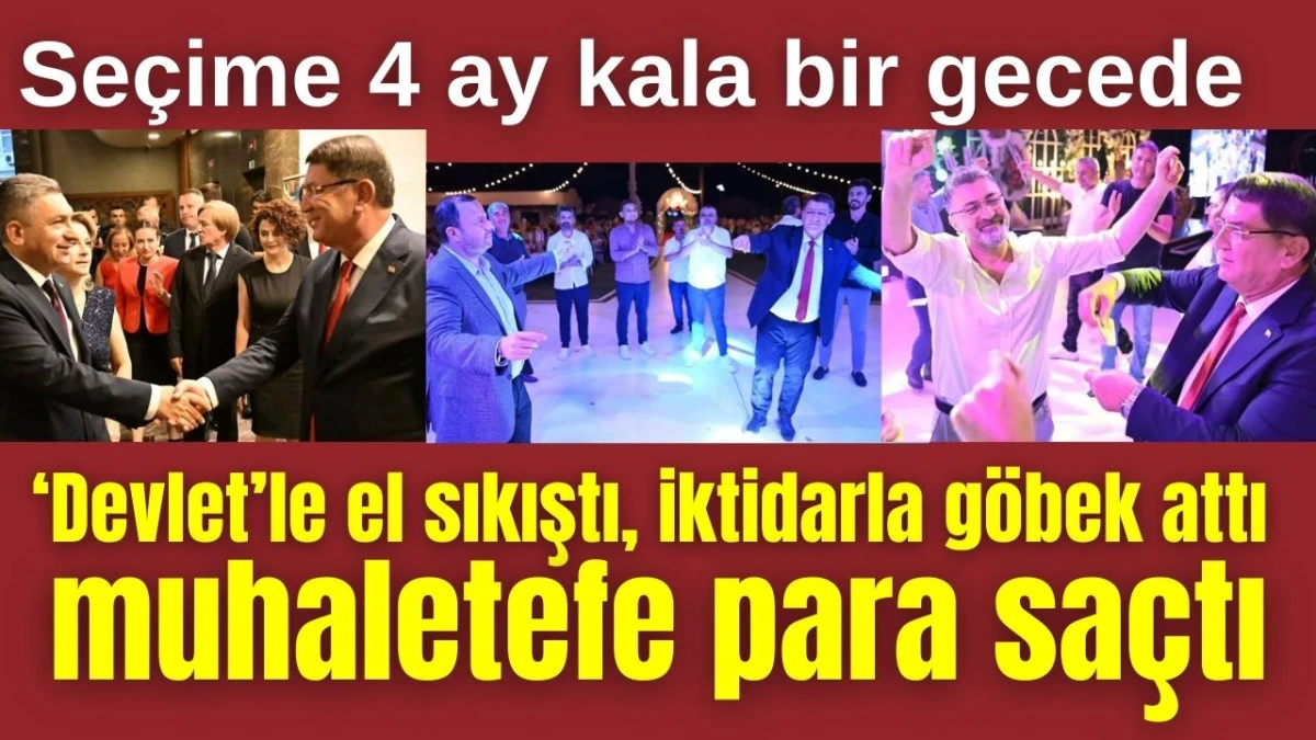 Seçime 4 ay kala bir gecede 'Devlet'le el sıkıştı, iktidarla göbek attı, muhalefete para saçtı