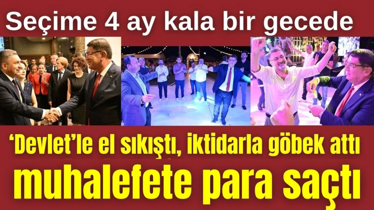 Seçime 4 ay kala bir gecede 'Devlet'le el sıkıştı, iktidarla göbek attı, muhalefete para saçtı