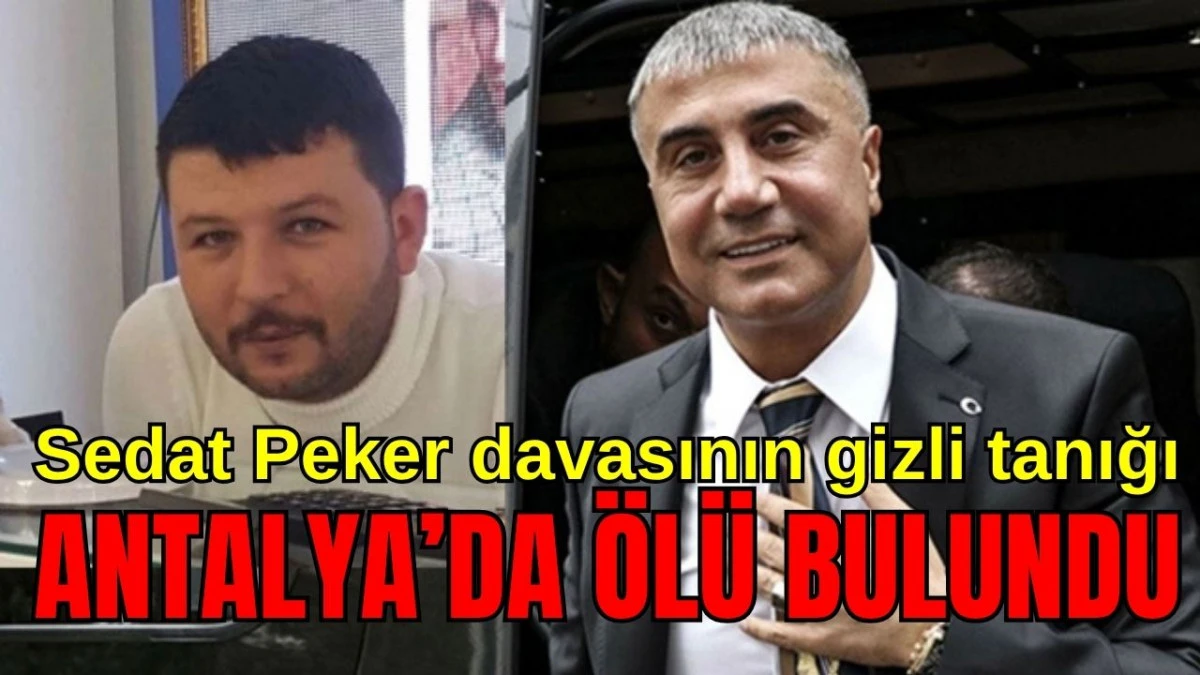 Sedat Peker davasının gizli tanığı Antalya'da ölü bulundu