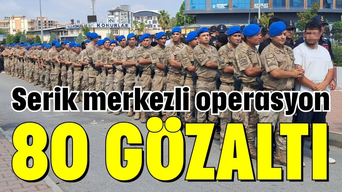 Serik merkezli operasyon 80 g&ouml;zaltı 