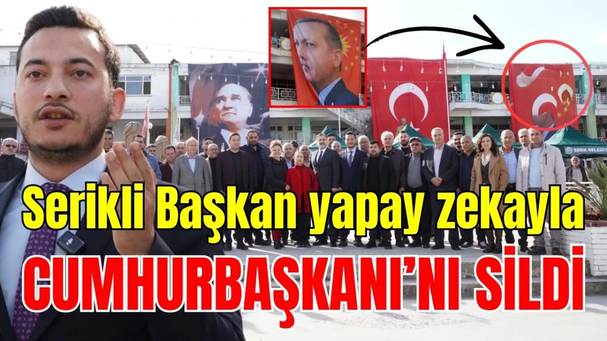 Serikli Başkan yapay zekayla Cumhurbaşkanı&rsquo;nı sildi 