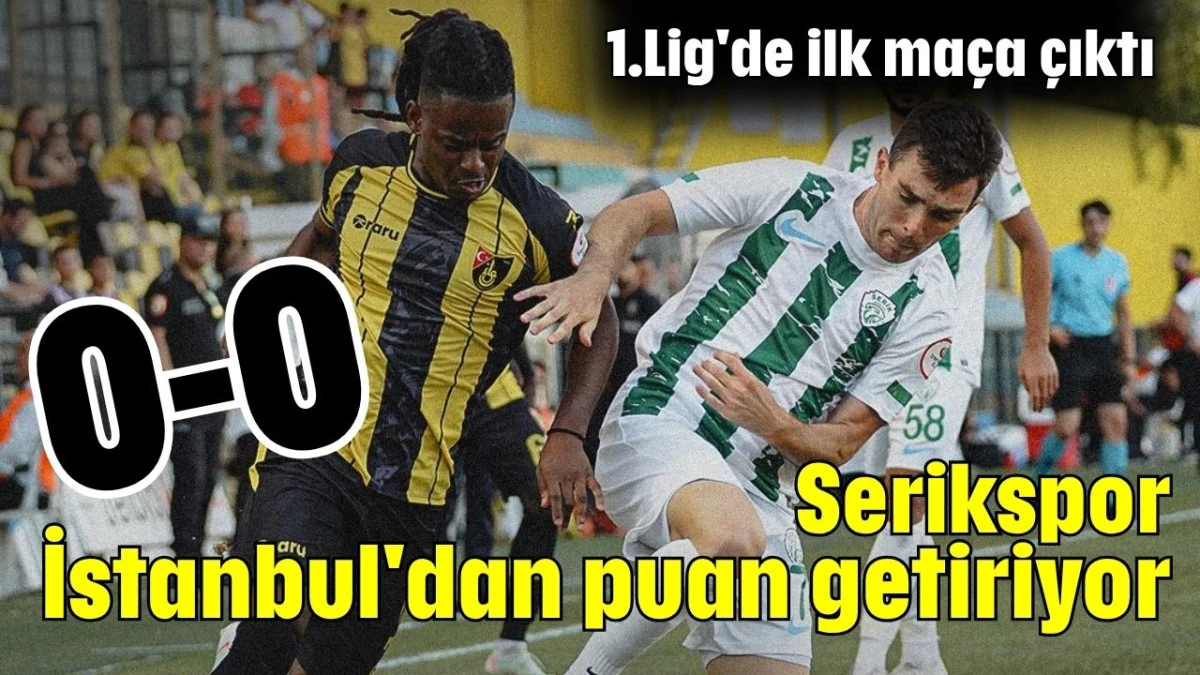 Serikspor İstanbul'dan puan getiriyor 0-0   