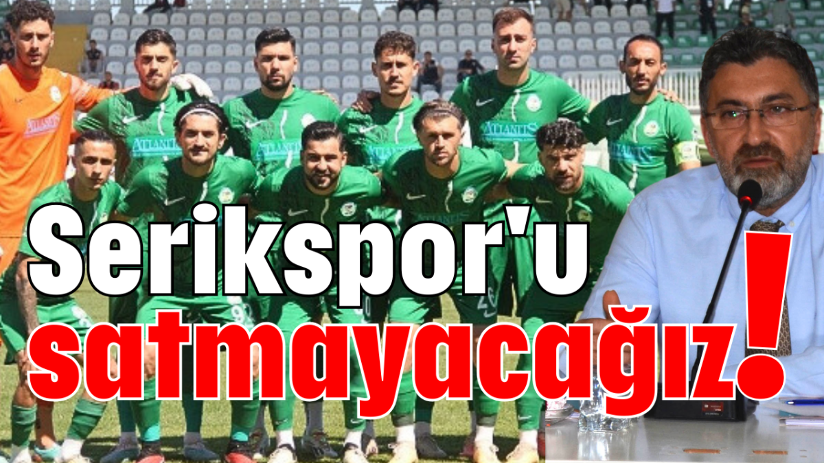 Serikspor'u satmayacağız!