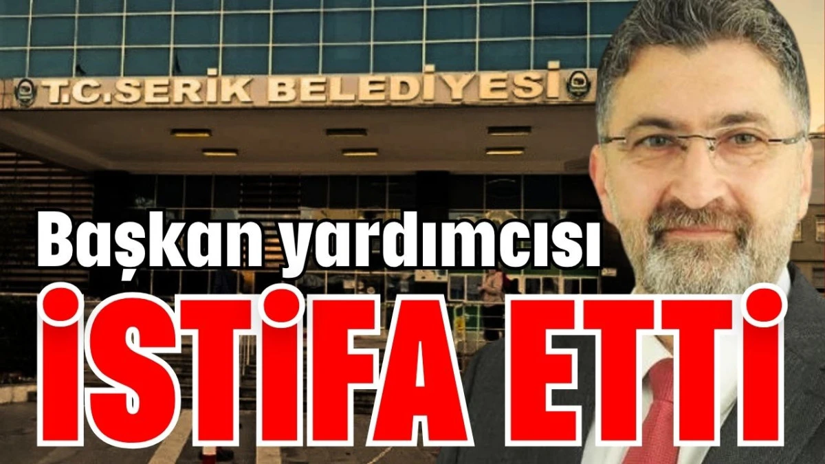 Serik&rsquo;te başkan yardımcısı istifa etti
