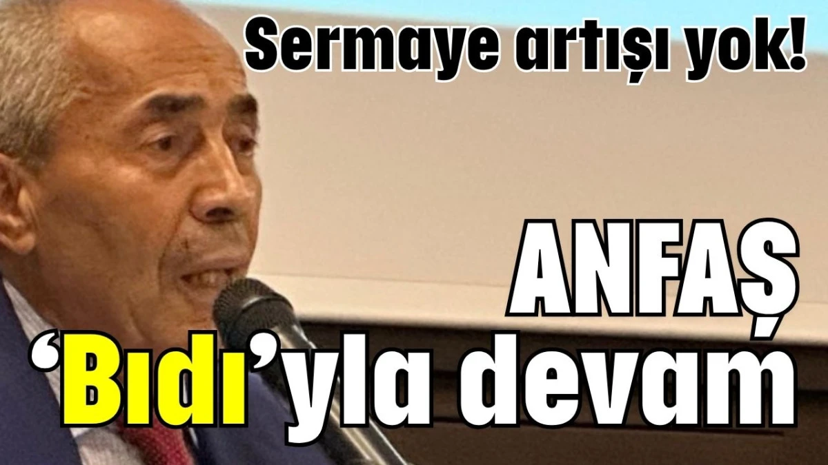 Sermaye artışı yok! ANFAŞ ‘Bıdı’yla devam  