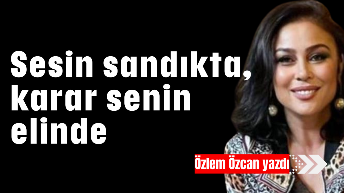 Sesin sandıkta, karar senin elinde