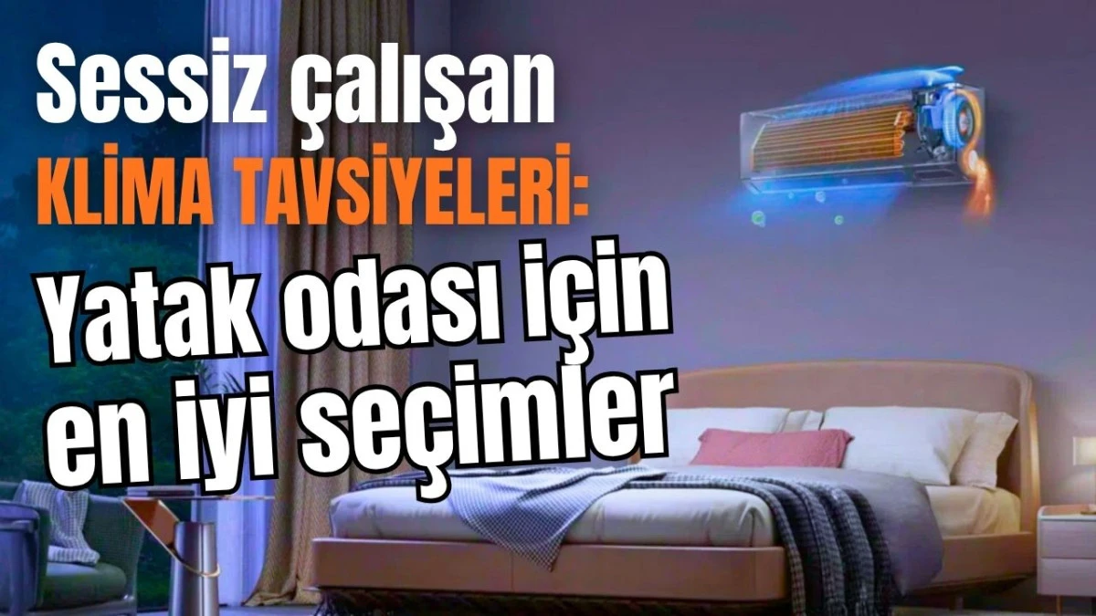 Sessiz &ccedil;alışan klima tavsiyeleri: Yatak odası i&ccedil;in en iyi se&ccedil;imler