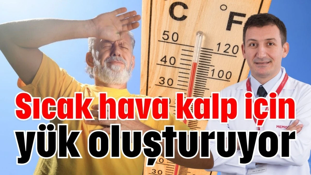 Sıcak hava kalp i&ccedil;in y&uuml;k oluşturuyor  