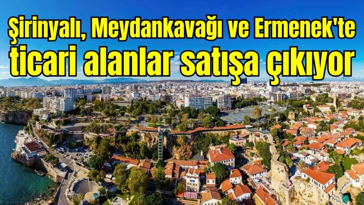 Şirinyalı, Meydankavağı ve Ermenek'te ticari alanlar satışa &ccedil;ıkıyor 