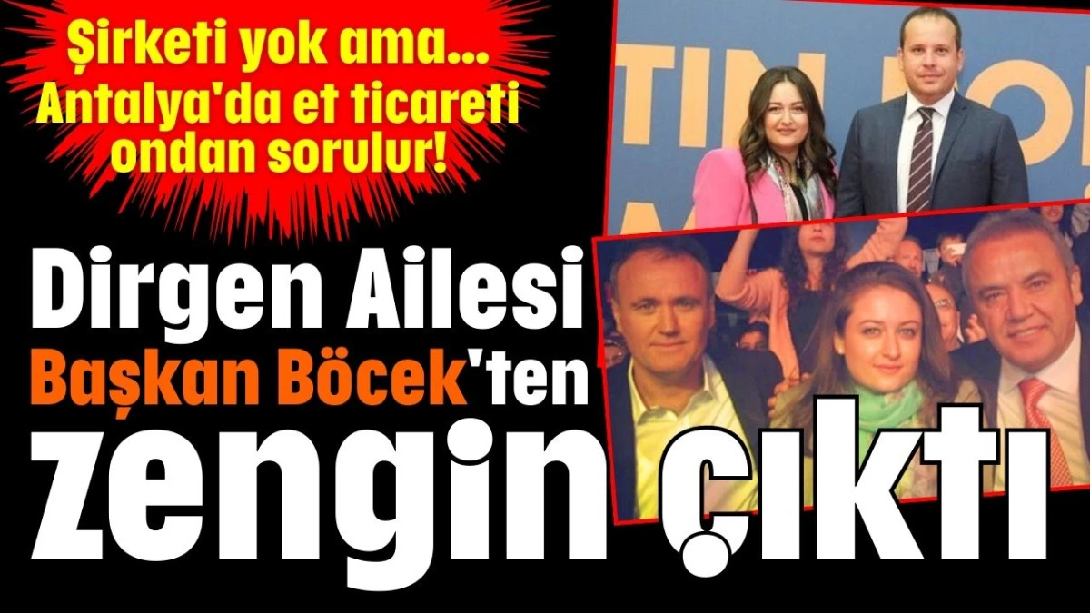 Şirketi yok ama... Antalya'da et ticareti ondan sorulur!  Dirgen Ailesi Başkan Böcek'ten zengin çıktı  