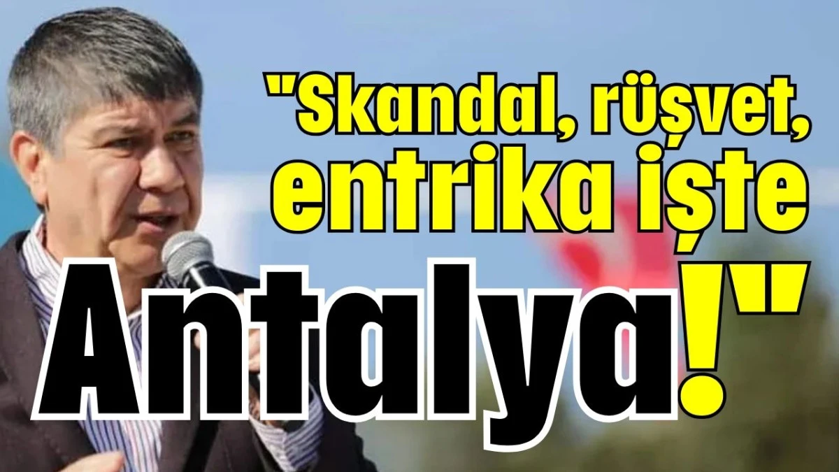 "Skandal, r&uuml;şvet, entrika işte Antalya!"