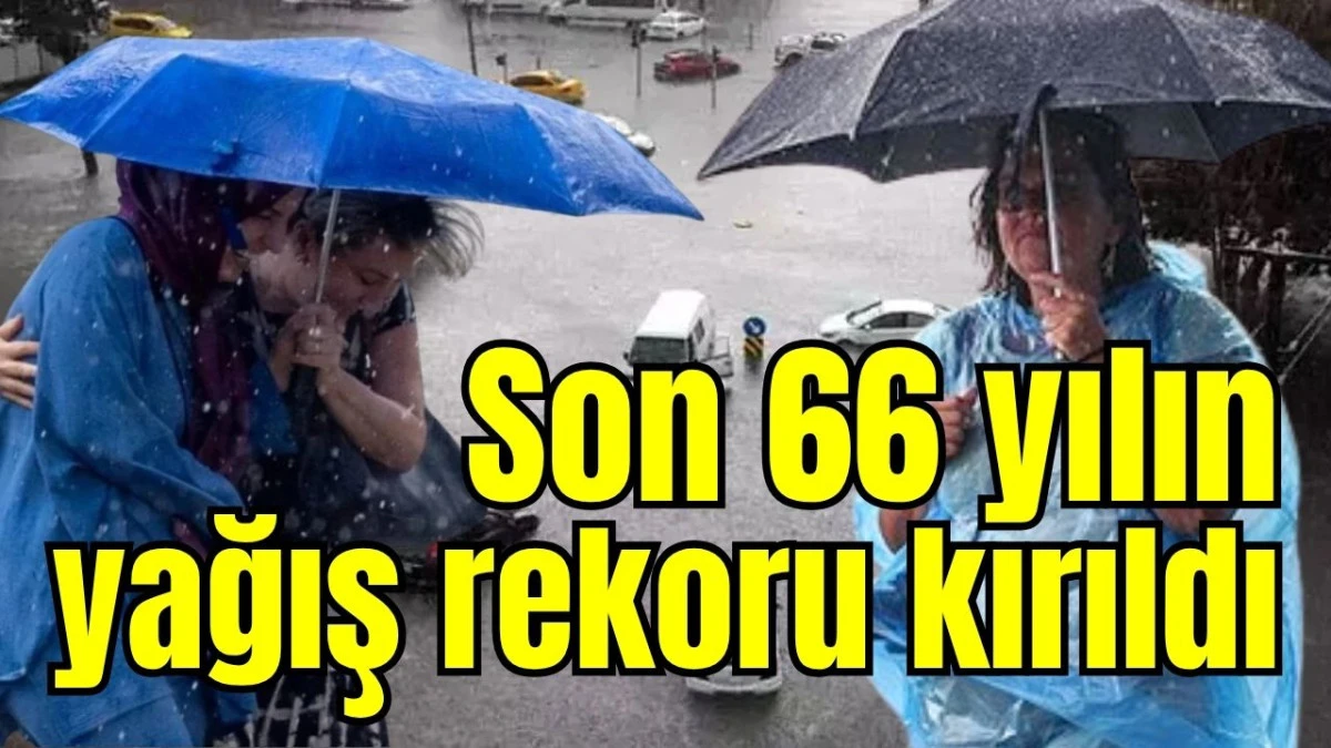 Son 66 yılın yağış rekoru kırıldı