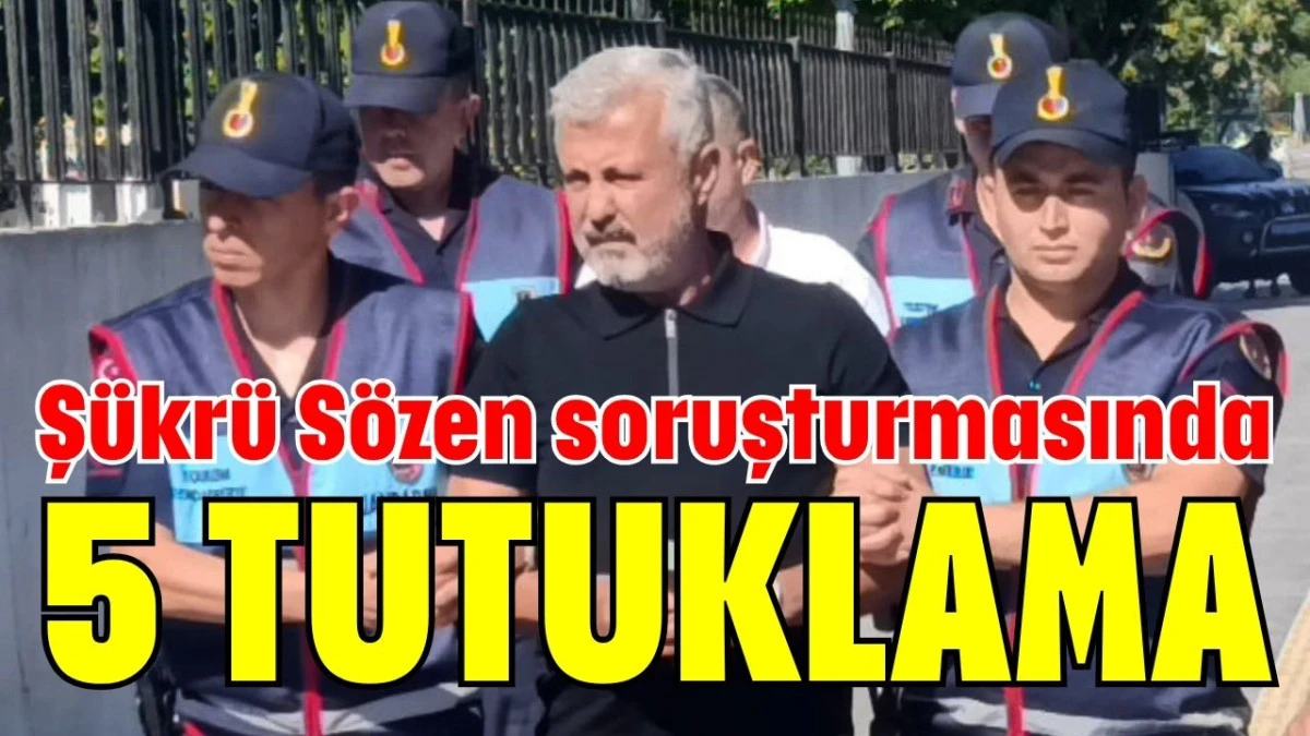 Ş&uuml;kr&uuml; S&ouml;zen soruşturmasında 5 tutuklama