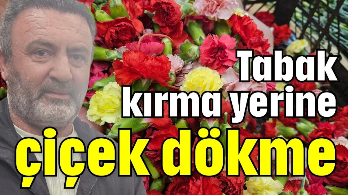 Tabak kırma yerine çiçek dökme  