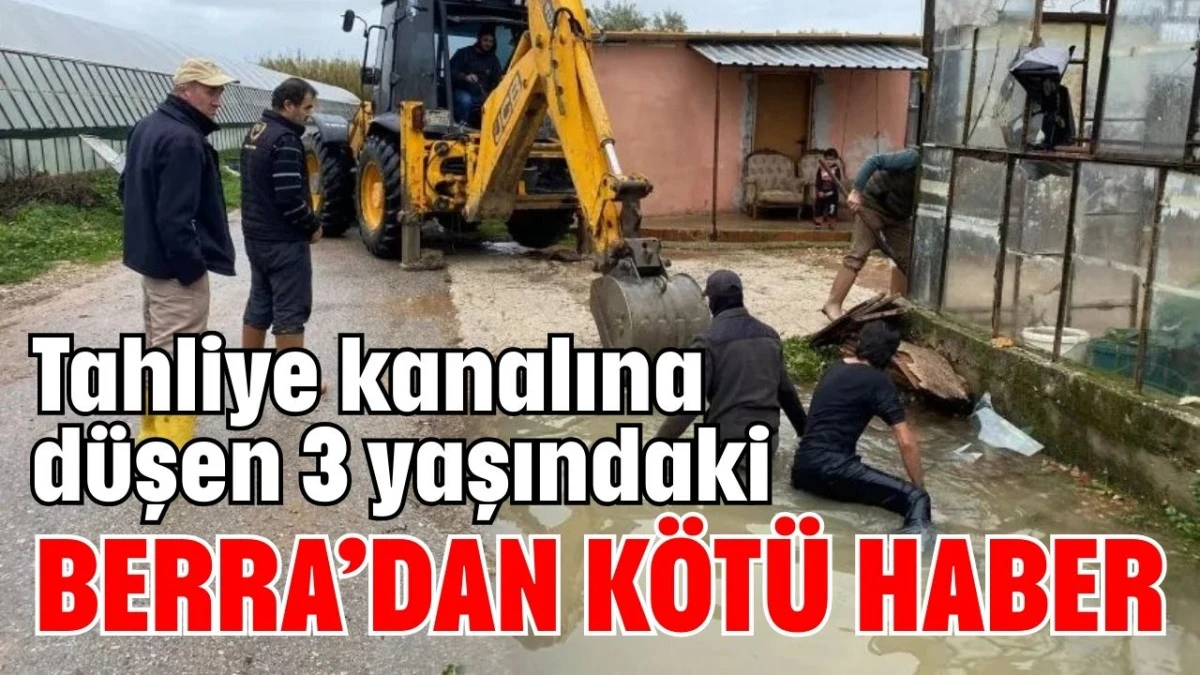 Antalya'da tahliye kanalına d&uuml;şen 3 yaşındaki Berra'dan k&ouml;t&uuml; haber 