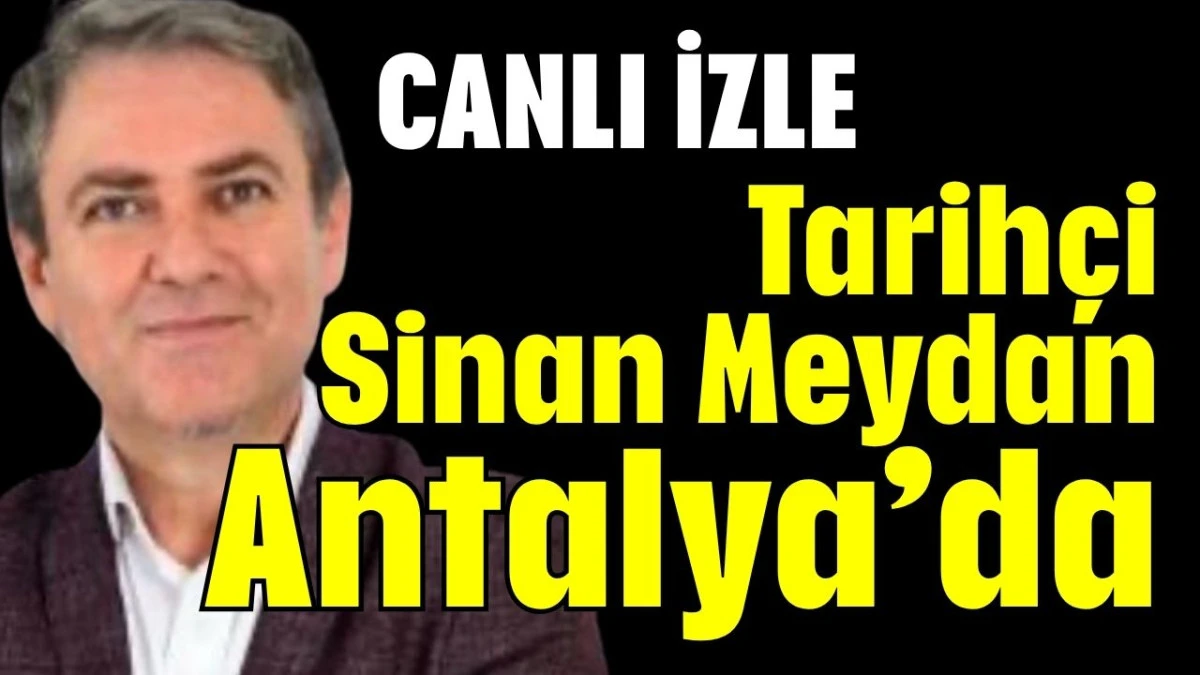 Tarihçi Sinan Meydan Antalya’da