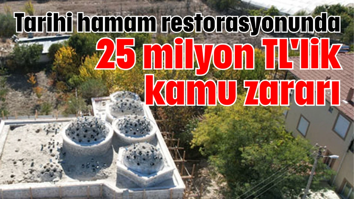 Tarihi hamam restorasyonunda 25 milyon TL'lik kamu zararı 