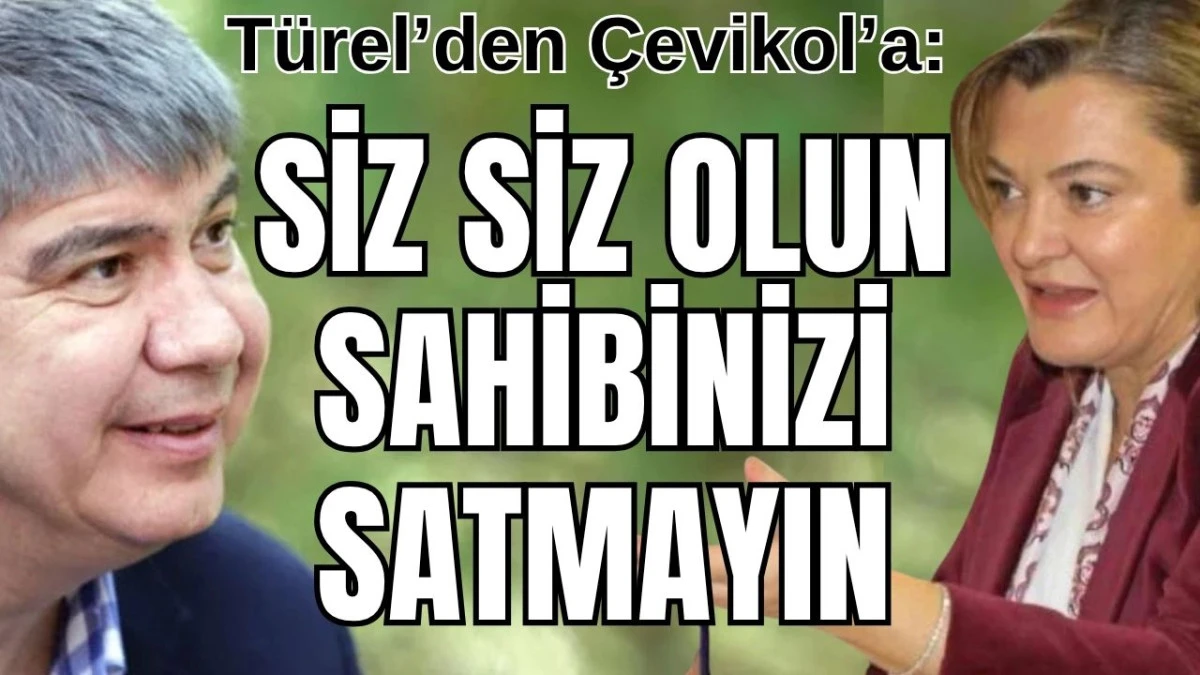 Türel'den Çevikol'a: Siz siz olun sahibinizi satmayın  