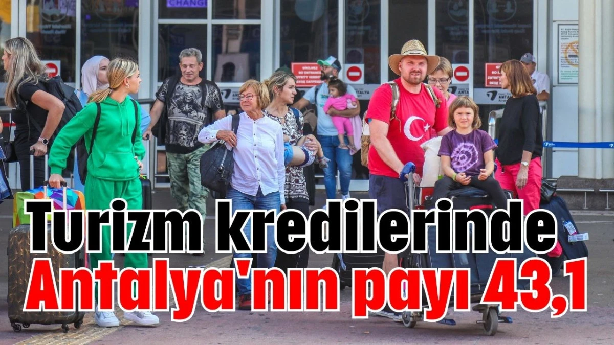 Turizm kredilerinde Antalya'nın payı 43,1   