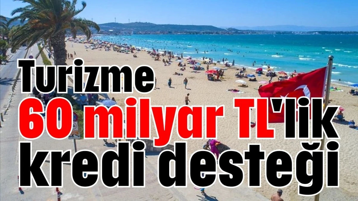 Turizme 60 milyar TL'lik kredi desteği 