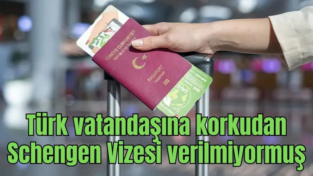 Türk vatandaşına korkudan Schengen Vizesi verilmiyormuş