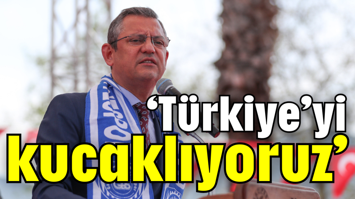 'Türkiye'yi kucaklıyoruz'