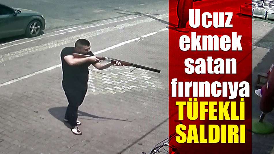 Ucuz ekmek satan fırıncıya TÜFEKLİ SALDIRI 