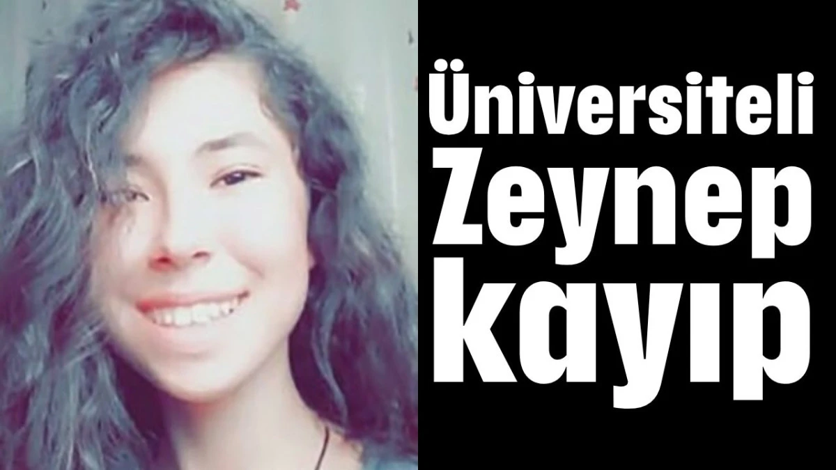 Üniversiteli Zeynep kayıp   
