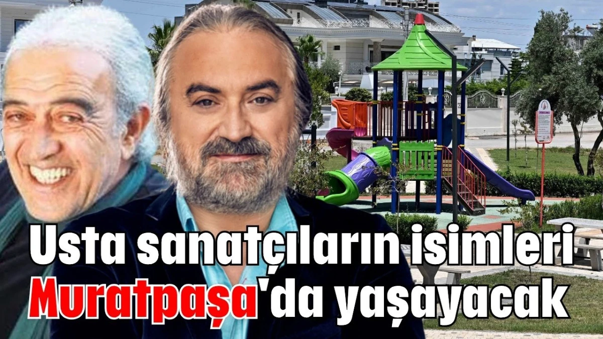 Usta sanatçıların isimleri Muratpaşa'da yaşayacak  