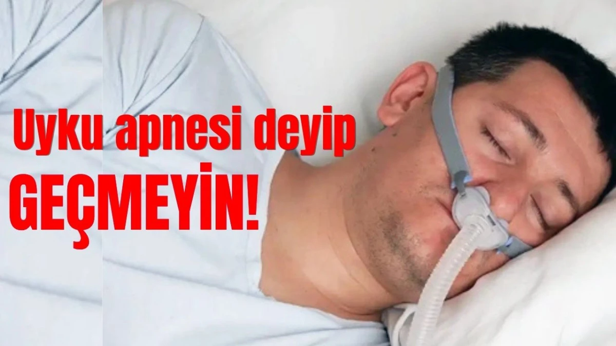 Uyku apnesi deyip ge&ccedil;meyin!