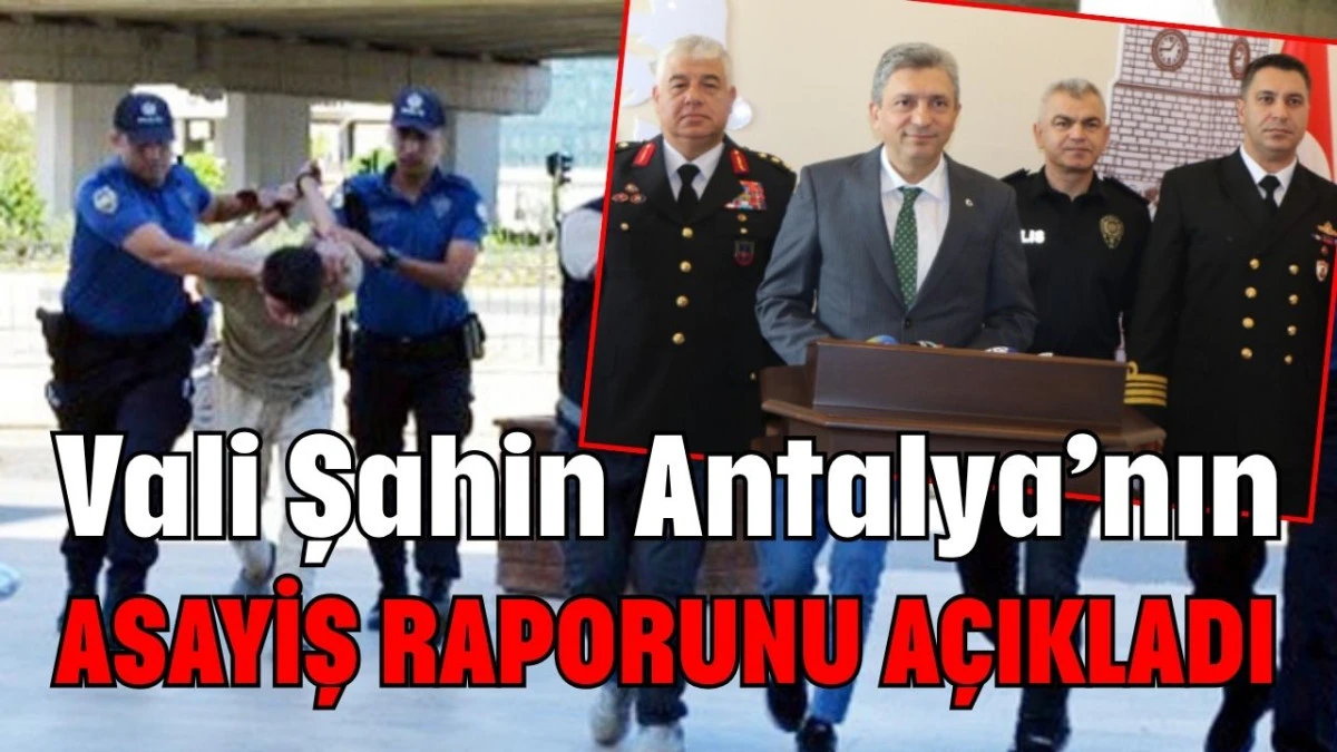 Vali Şahin Antalya’nın asayiş raporunu açıkladı 
