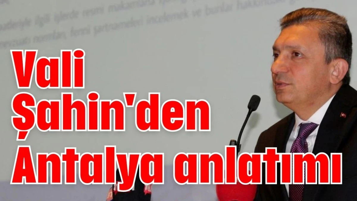 Vali Şahin'den Antalya anlatımı  