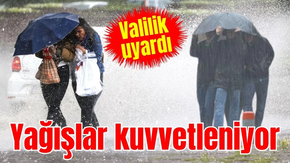 Valilik uyardı: Yağışlar kuvvetleniyor
