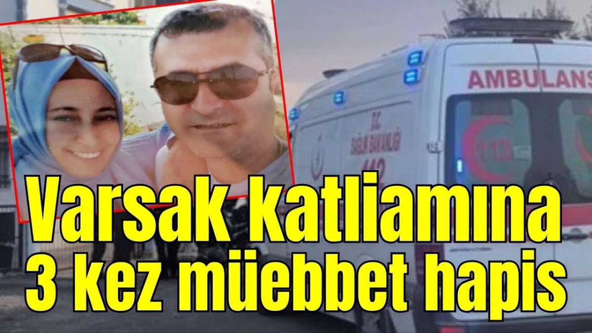 Varsak katliamına 3 kez m&uuml;ebbet hapis 