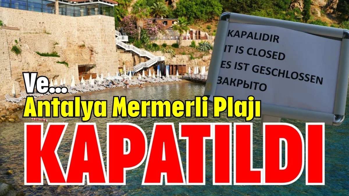 Ve... Antalya Mermerli Plajı kapatıldı  