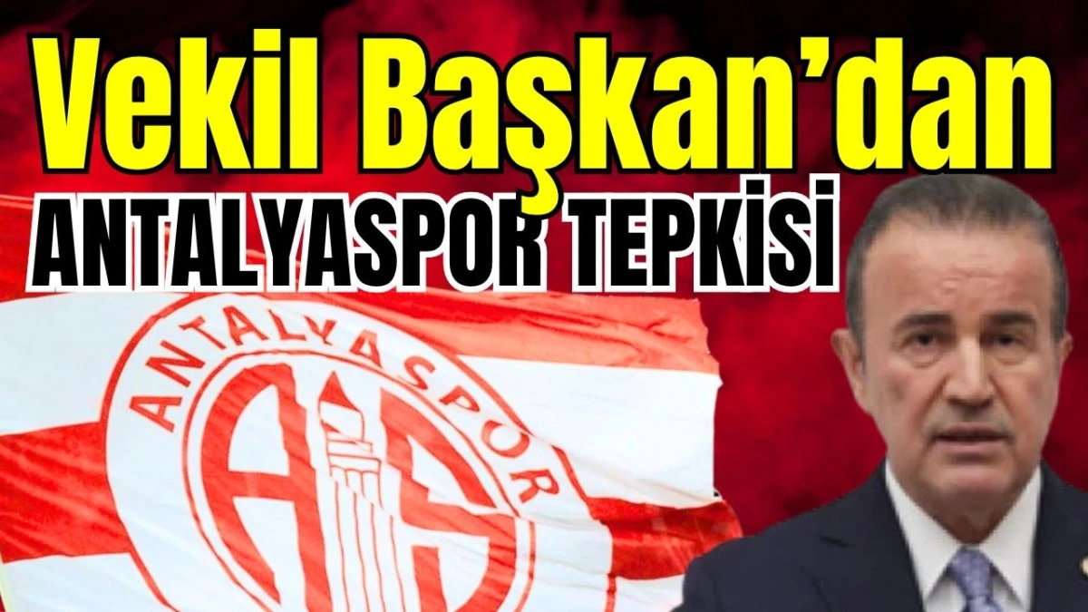 Vekil Başkan&rsquo;dan Antalyaspor tepkisi