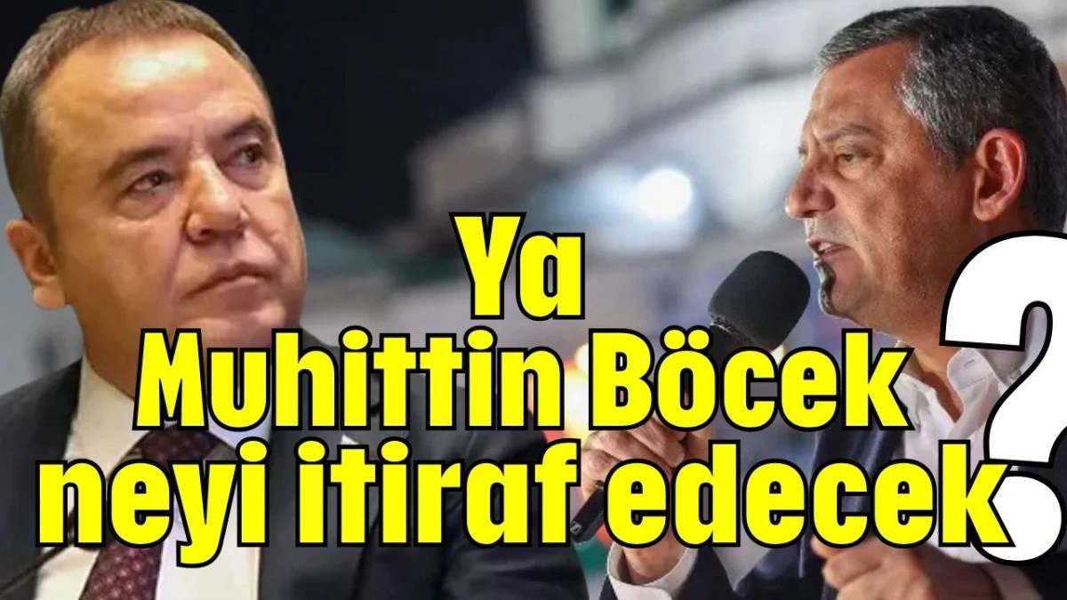 ‘Ya Muhittin Böcek neyi itiraf edecek?’