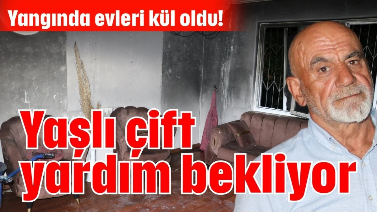 Yangında evleri kül oldu! Yaşlı çift yardım bekliyor  